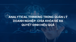 Analytical Thinking Trong Quản Lý Doanh Nghiệp: Chìa Khóa Để Ra Quyết Định Hiệu Quả